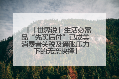 「世界说」生活必需品“先买后付”已成美消费者关税及通胀压力下的无奈抉择