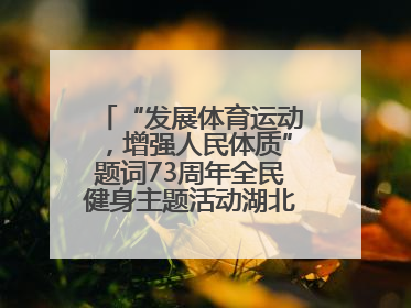 “发展体育运动，增强人民体质”题词73周年全民健身主题活动湖北主会场咸宁启动