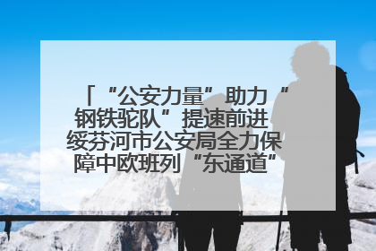 “公安力量”助力“钢铁驼队”提速前进 绥芬河市公安局全力保障中欧班列“东通道”绥芬河隧道贯通