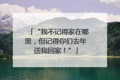 “我不记得家在哪里，但记得你们去年送我回家！”