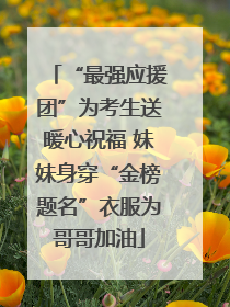 “最强应援团”为考生送暖心祝福 妹妹身穿“金榜题名”衣服为哥哥加油