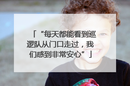 “每天都能看到巡逻队从门口走过，我们感到非常安心”