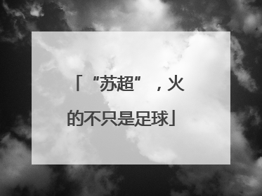 “苏超”，火的不只是足球