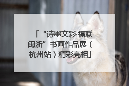 “诗墨文彩·福联闽浙”书画作品展（杭州站）精彩亮相