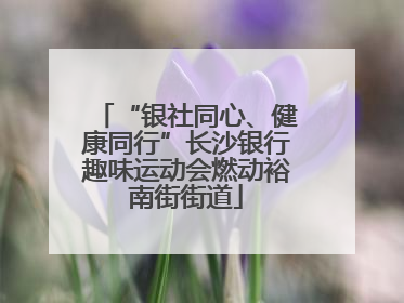“银社同心、健康同行”长沙银行趣味运动会燃动裕南街街道