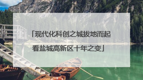现代化科创之城拔地而起 看盐城高新区十年之变
