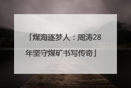 煤海逐梦人：周涛28年坚守煤矿书写传奇