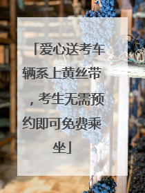 爱心送考车辆系上黄丝带，考生无需预约即可免费乘坐