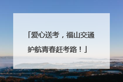 爱心送考，福山交通护航青春赶考路！