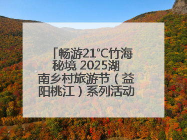 畅游21℃竹海秘境 2025湖南乡村旅游节（益阳桃江）系列活动5月29日启幕