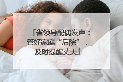 省领导配偶发声：管好家庭“后院”，及时提醒丈夫
