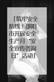 筑牢安全防线！邵阳市开展安全生产月“安全宣传咨询日”活动