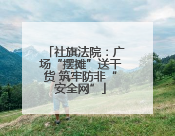 社旗法院：广场“摆摊”送干货 筑牢防非“安全网”