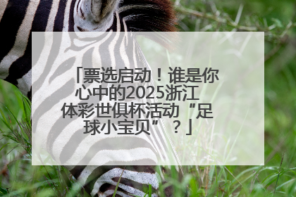 票选启动！谁是你心中的2025浙江体彩世俱杯活动“足球小宝贝”？