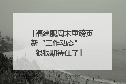 福建舰周末重磅更新“工作动态”  狠狠期待住了