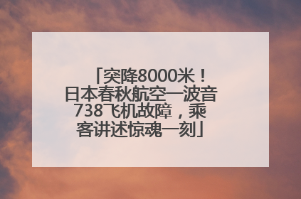 突降8000米！日本春秋航空一波音738飞机故障，乘客讲述惊魂一刻