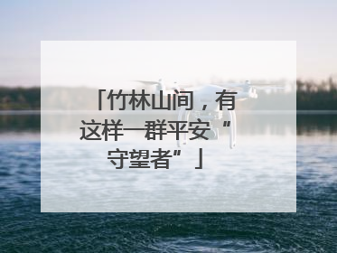 竹林山间，有这样一群平安“守望者”
