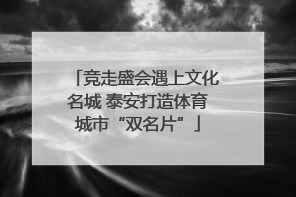 竞走盛会遇上文化名城 泰安打造体育城市“双名片”