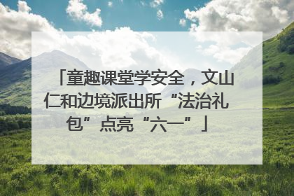 童趣课堂学安全，文山仁和边境派出所“法治礼包”点亮“六一”