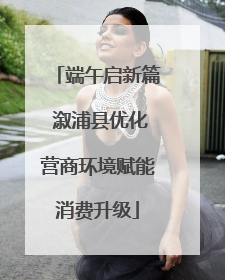 端午启新篇 溆浦县优化营商环境赋能消费升级