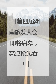 第四届湖南旅发大会即将启幕，亮点抢先看！