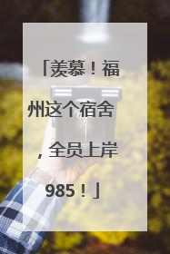 羡慕！福州这个宿舍，全员上岸985！