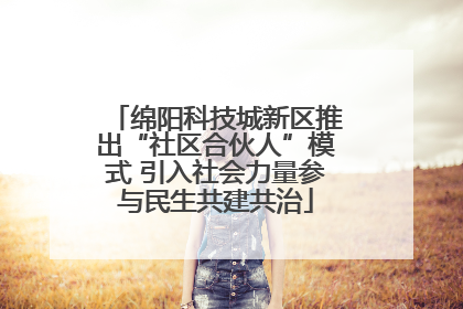 绵阳科技城新区推出“社区合伙人”模式 引入社会力量参与民生共建共治
