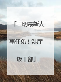 三明最新人事任免！涉厅级干部