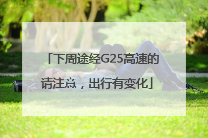 下周途经G25高速的请注意，出行有变化