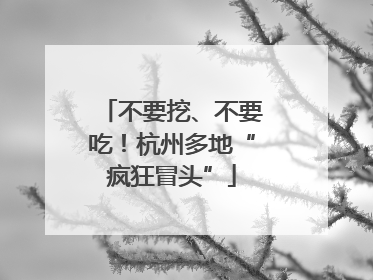 不要挖、不要吃！杭州多地“疯狂冒头”