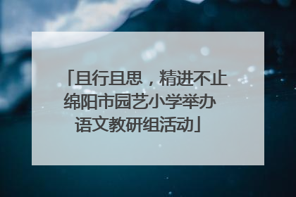 且行且思，精进不止 绵阳市园艺小学举办语文教研组活动