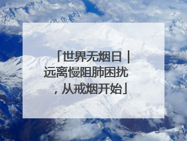 世界无烟日｜远离慢阻肺困扰，从戒烟开始