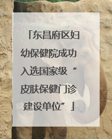 东昌府区妇幼保健院成功入选国家级“皮肤保健门诊建设单位”
