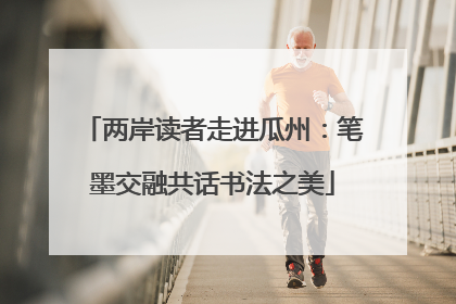两岸读者走进瓜州：笔墨交融共话书法之美