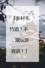 乡村毛竹道？不，潮玩新赛道！