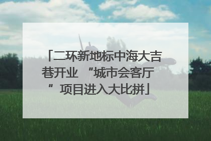 二环新地标中海大吉巷开业 “城市会客厅”项目进入大比拼