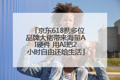 京东618携多位品牌大佬带来海量AI硬件 用AI把2小时自由还给生活