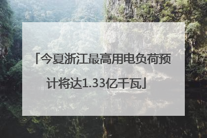 今夏浙江最高用电负荷预计将达1.33亿千瓦