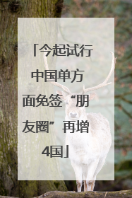今起试行 中国单方面免签“朋友圈”再增4国