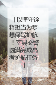 以坚守诠释担当为梦想保驾护航！莘县交警圆满完成高考护航任务