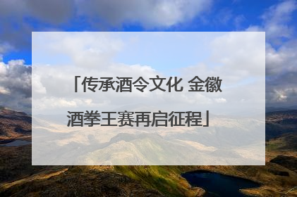 传承酒令文化 金徽酒拳王赛再启征程