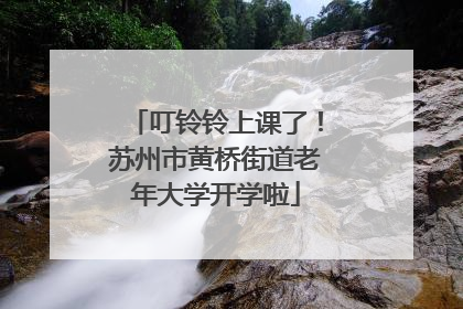 叮铃铃上课了！苏州市黄桥街道老年大学开学啦