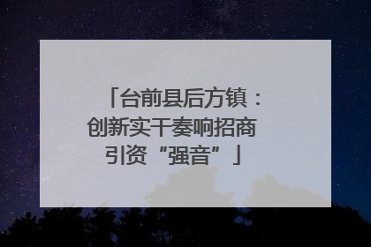 台前县后方镇：创新实干奏响招商引资“强音”