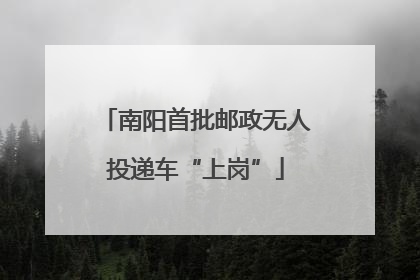 南阳首批邮政无人投递车“上岗”