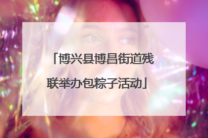 博兴县博昌街道残联举办包粽子活动