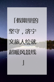 假期里的坚守，济宁文旅人绘就超暖风景线