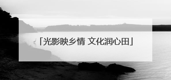 光影映乡情 文化润心田