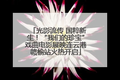 光影流传 国粹新生！“我们的珍宝”戏曲电影展映连云港赣榆站火热开启