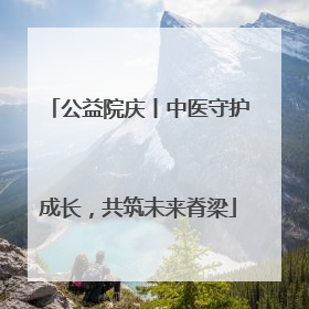公益院庆丨中医守护成长，共筑未来脊梁