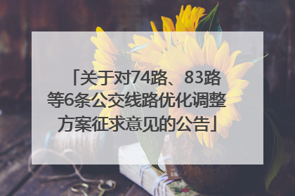 关于对74路、83路等6条公交线路优化调整方案征求意见的公告